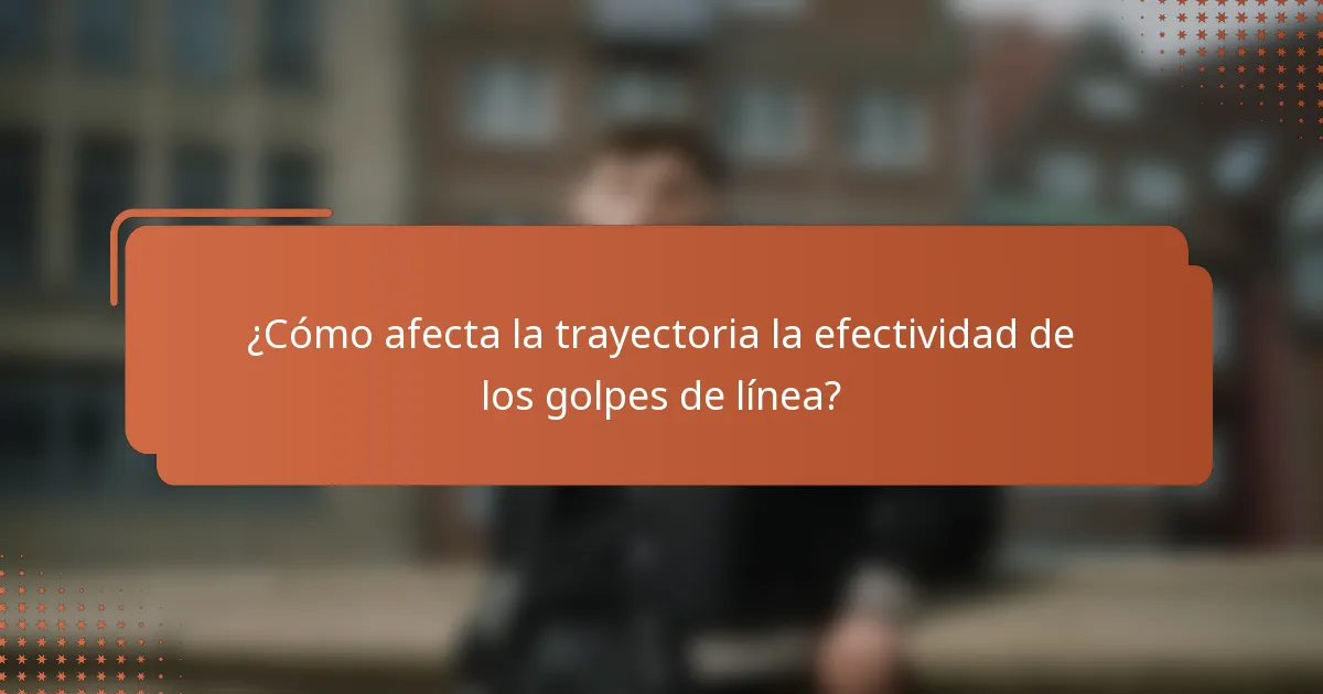 ¿Cómo afecta la trayectoria la efectividad de los golpes de línea?