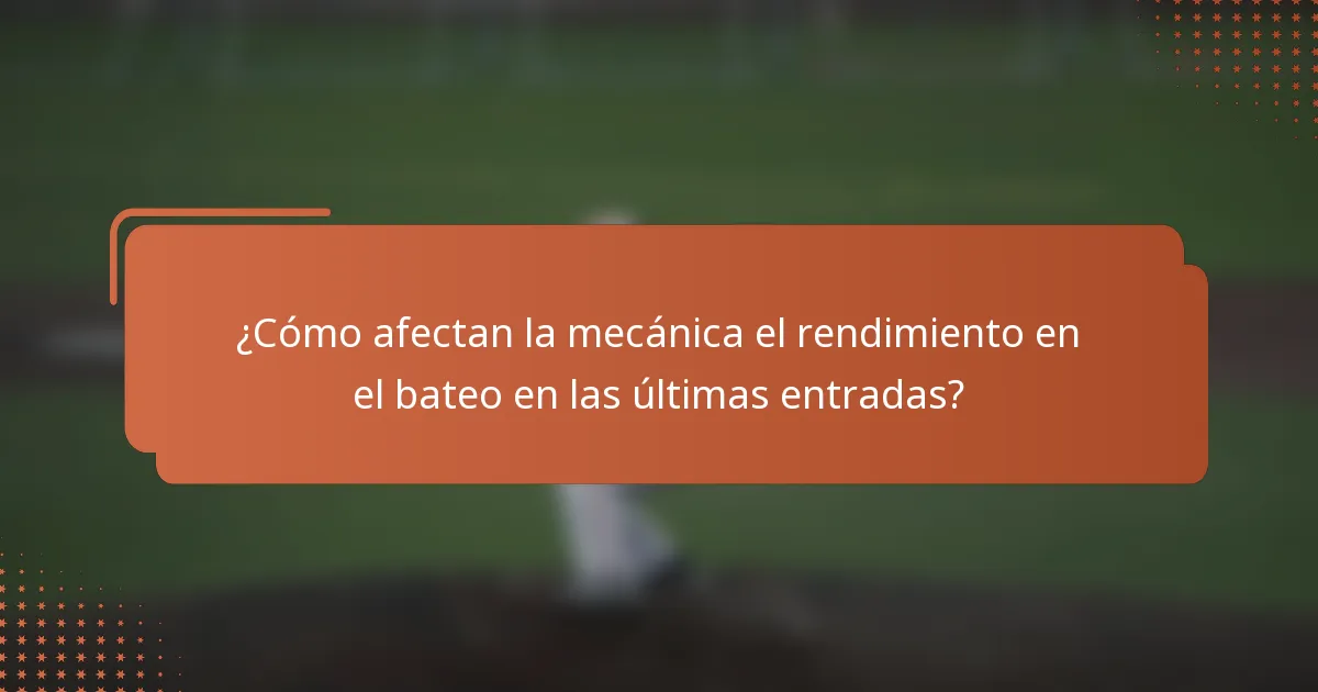 ¿Cómo afectan la mecánica el rendimiento en el bateo en las últimas entradas?