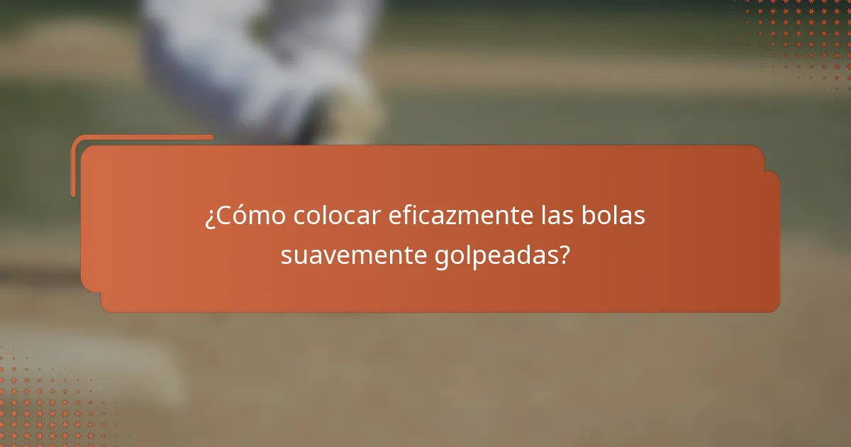 ¿Cómo colocar eficazmente las bolas suavemente golpeadas?