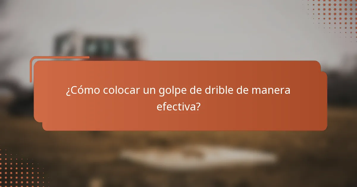 ¿Cómo colocar un golpe de drible de manera efectiva?