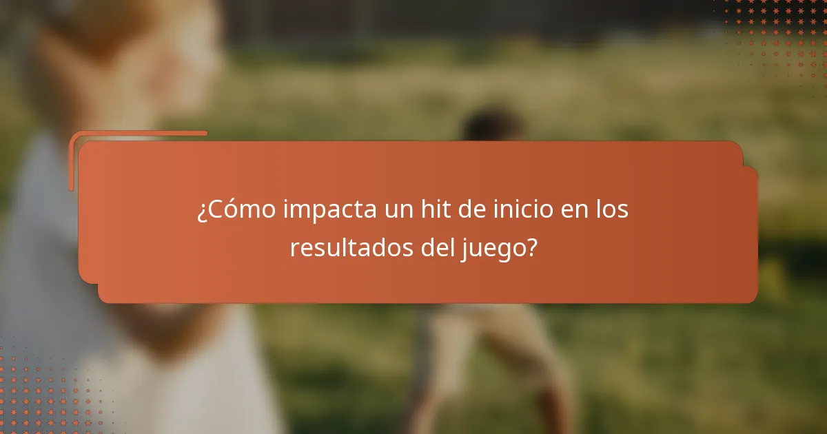 ¿Cómo impacta un hit de inicio en los resultados del juego?
