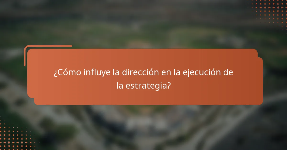 ¿Cómo influye la dirección en la ejecución de la estrategia?