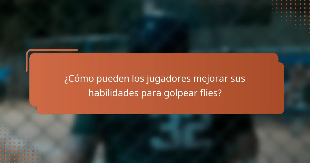 ¿Cómo pueden los jugadores mejorar sus habilidades para golpear flies?