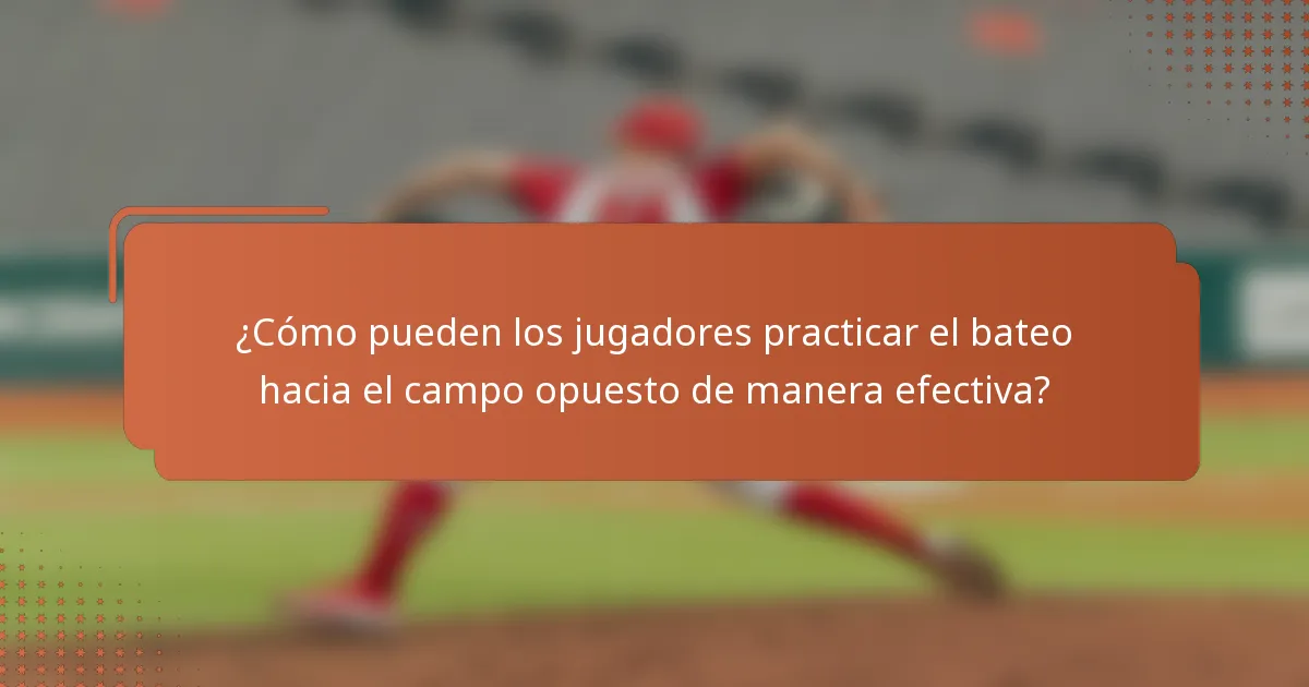 ¿Cómo pueden los jugadores practicar el bateo hacia el campo opuesto de manera efectiva?