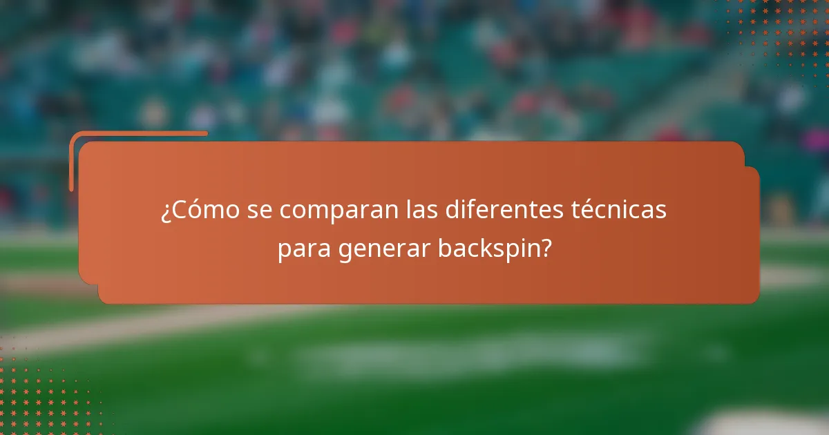 ¿Cómo se comparan las diferentes técnicas para generar backspin?