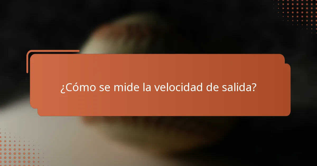 ¿Cómo se mide la velocidad de salida?