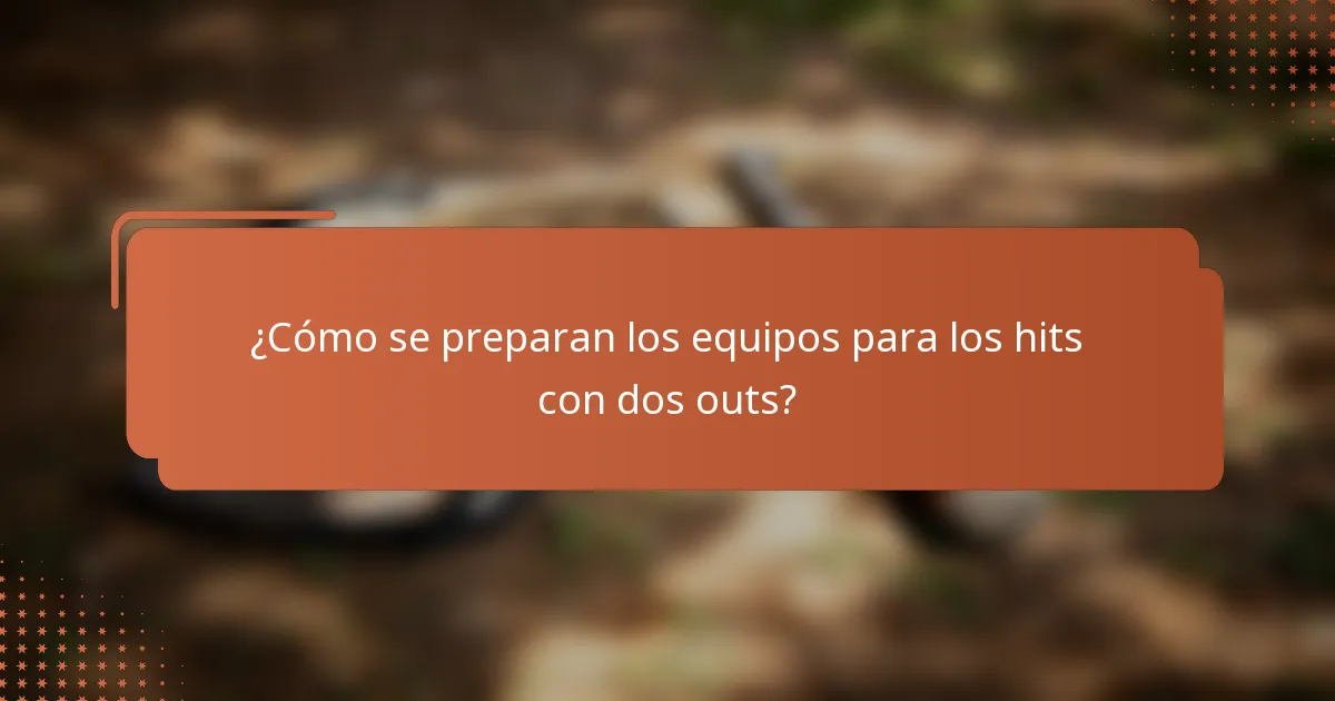 ¿Cómo se preparan los equipos para los hits con dos outs?