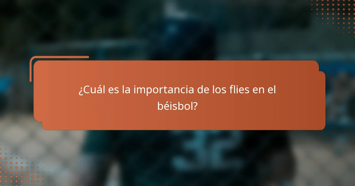 ¿Cuál es la importancia de los flies en el béisbol?