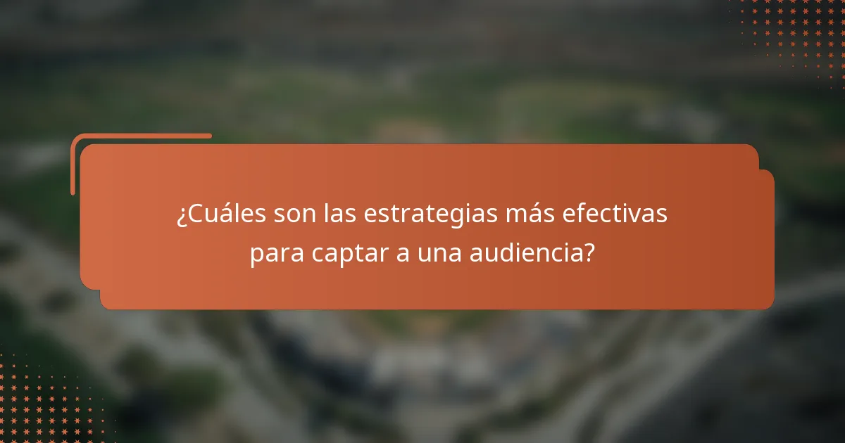 ¿Cuáles son las estrategias más efectivas para captar a una audiencia?