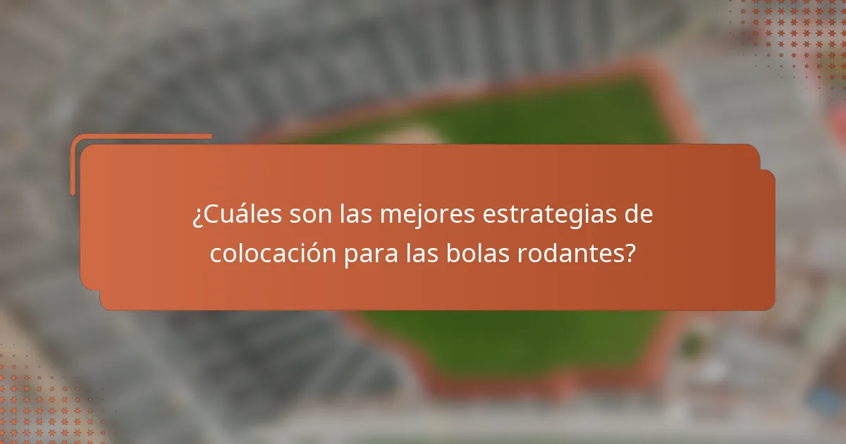 ¿Cuáles son las mejores estrategias de colocación para las bolas rodantes?