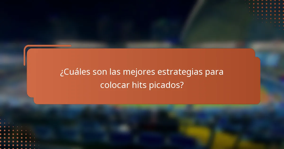 ¿Cuáles son las mejores estrategias para colocar hits picados?