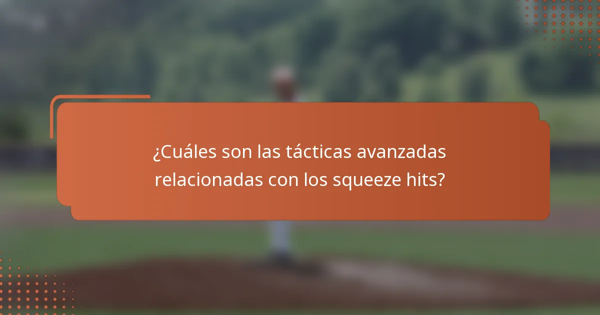¿Cuáles son las tácticas avanzadas relacionadas con los squeeze hits?