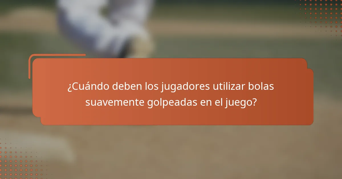 ¿Cuándo deben los jugadores utilizar bolas suavemente golpeadas en el juego?
