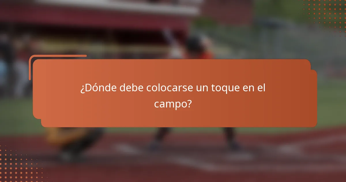 ¿Dónde debe colocarse un toque en el campo?