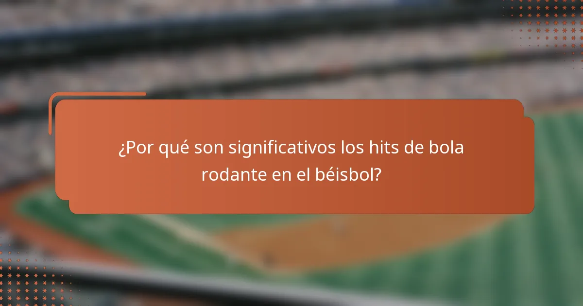 ¿Por qué son significativos los hits de bola rodante en el béisbol?