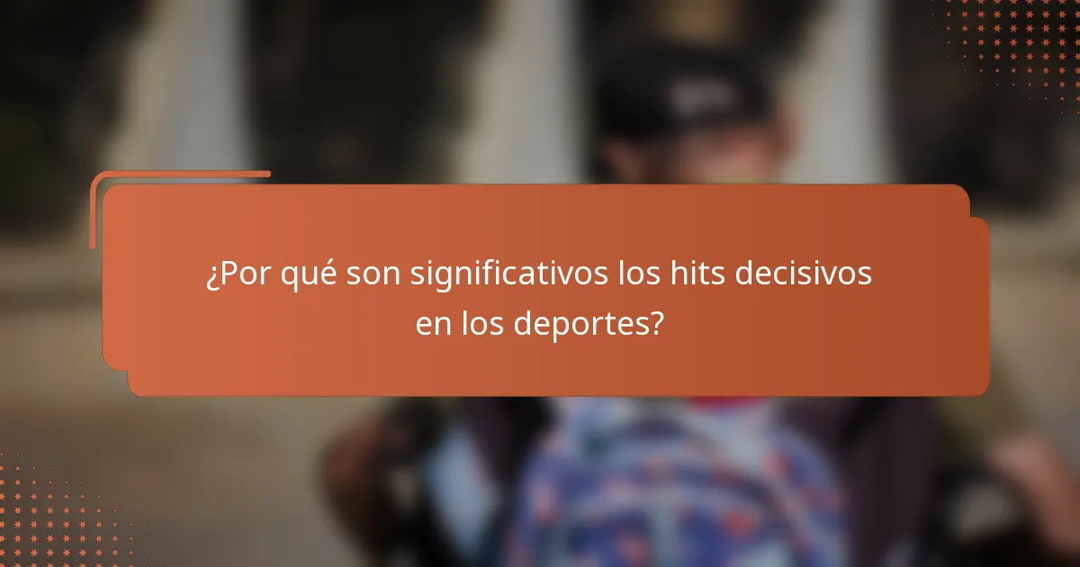 ¿Por qué son significativos los hits decisivos en los deportes?