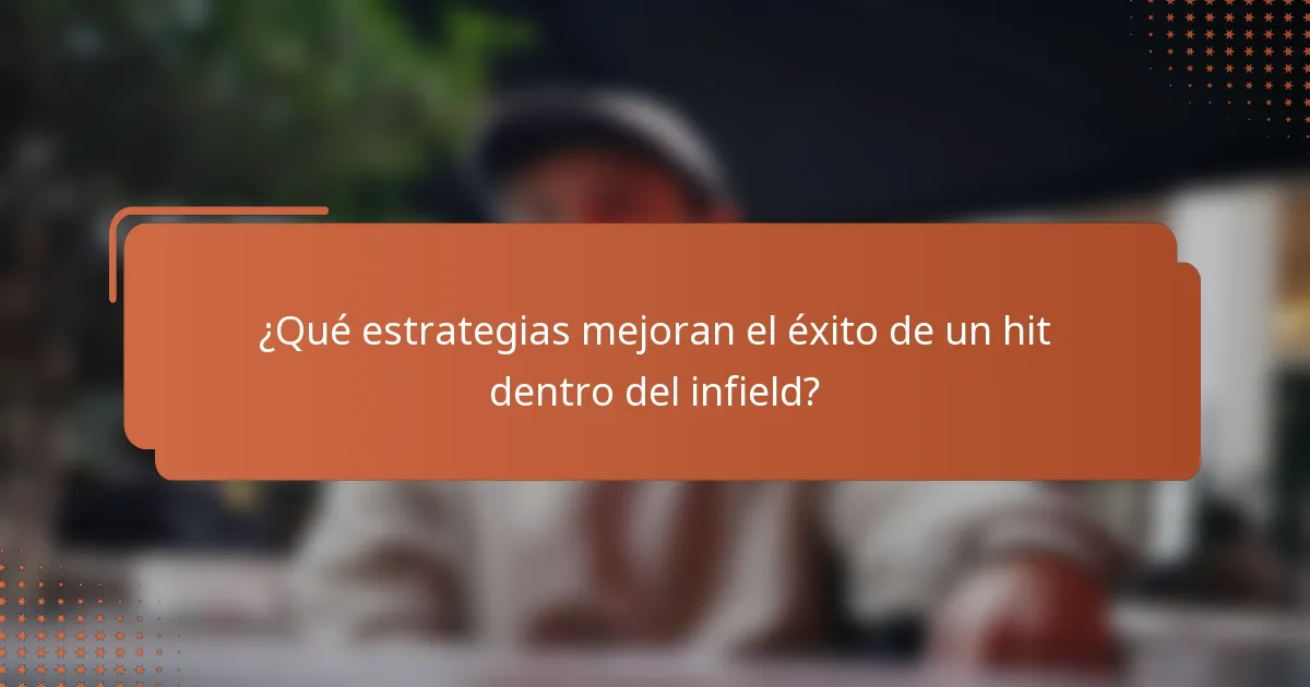 ¿Qué estrategias mejoran el éxito de un hit dentro del infield?