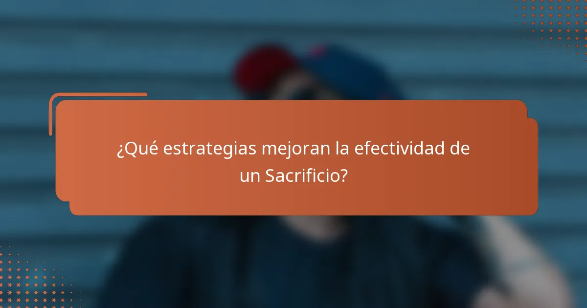 ¿Qué estrategias mejoran la efectividad de un Sacrificio?